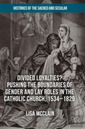 Divided Loyalties? Pushing The Boundaries Of Gender And Lay Roles In The Catholic Church, 1534-1829