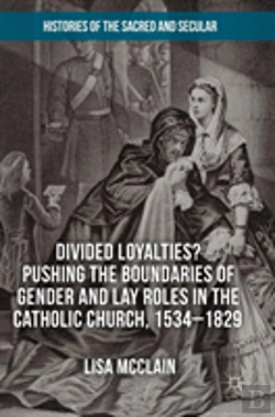 Bertrand.pt - Divided Loyalties? Pushing The Boundaries Of Gender And Lay Roles In The Catholic Church, 1534-1829