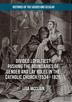 Bertrand.pt - Divided Loyalties? Pushing The Boundaries Of Gender And Lay Roles In The Catholic Church, 1534-1829