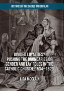 Divided Loyalties? Pushing The Boundaries Of Gender And Lay Roles In The Catholic Church, 1534-1829