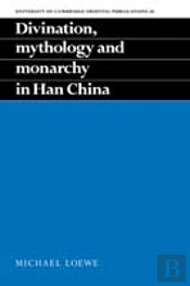 Divination, Mythology And Monarchy In Han China