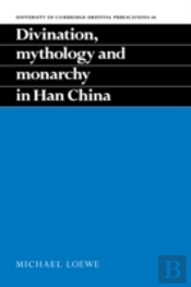 Divination, Mythology And Monarchy In Han China