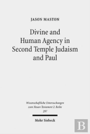 Divine And Human Agency In Second Temple Judaism And Paul