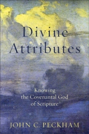 Divine Attributes Â€“ Knowing The Covenantal God Of Scripture