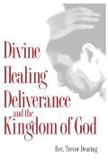 Divine Healing Deliverance And The Kingdom Of God