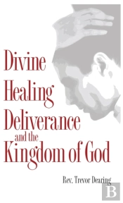 Divine Healing Deliverance And The Kingdom Of God