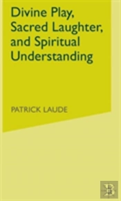 Divine Play, Sacred Laughter, And Spiritual Understanding