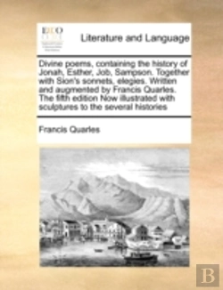 Bertrand.pt - Divine Poems, Containing The History Of Jonah, Esther, Job, Sampson. Together With Sion'S Sonnets, Elegies. Written And Augmented By Francis Quarles.