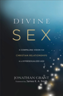 Divine Sex Â€“ A Compelling Vision For Christian Relationships In A Hypersexualized Age