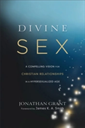 Divine Sex Â€“ A Compelling Vision For Christian Relationships In A Hypersexualized Age