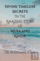 Divine Timeless Secrets In The Amazing Story Of Musa And Khidr