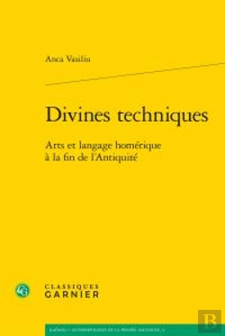 Bertrand.pt - Divines Techniques ; Arts Et Langage Homérique À La Fin De L'Antiquité