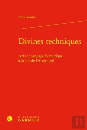 Divines Techniques ; Arts Et Langage Homérique À La Fin De L'Antiquité