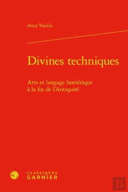 Bertrand.pt - Divines Techniques ; Arts Et Langage Homérique À La Fin De L'Antiquité