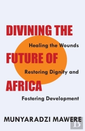 Divining The Future Of Africa. Healing The Wounds, Restoring Dignity And Fostering Development