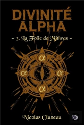 Divinité Alpha Tome 3 : La Folie De Mithras