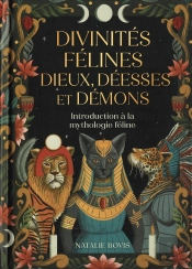 Divinités Félines : Dieux, Déesses Et Démons : Introduction À La Mythologie Féline