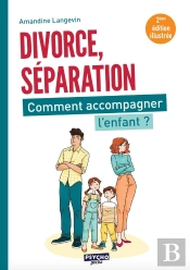 Divorce, Séparation : Comment Accompagner L'Enfant ? (2e Édition)