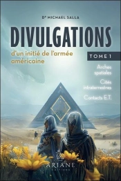 Divulgations D'Un Initié De L'Armée Américaine Tome 1 - Arches Spatiales - Cités Intraterrestres - Contacts E.T.