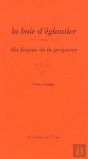 Dix Façons De Le Préparer : La Baie D'Églantier, Dix Façons De La Préparer