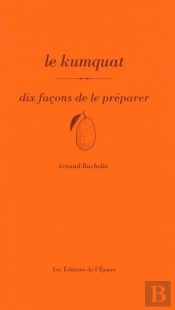 Dix Façons De Le Préparer : Le Kumquat, Dix Facons De Le Préparer
