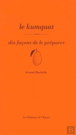 Bertrand.pt - Dix Façons De Le Préparer : Le Kumquat, Dix Facons De Le Préparer
