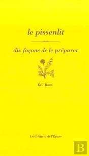 Dix Façons De Le Préparer : Le Pissenlit