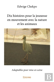 Dix Histoires Pour La Jeunesse En Mouvement Avec La Nature Et Les Animaux : Adaptables Pour Mise En Scène