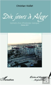 Dix Jours A Alger ; Carnets D'Un Printemps Manque ; Fevrier 2011