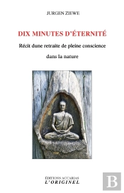 Dix Minutes D'Éternité ; Récit D'Une Retraite De Pleine Conscience Dans La Nature