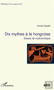 Dix Mythes À La Hongroise ; Essais De Mythocritique