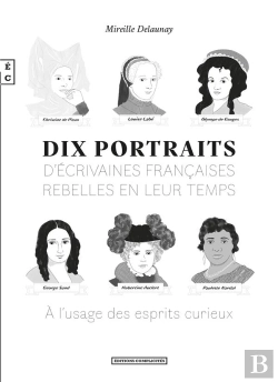 Bertrand.pt - Dix Portraits D'Écrivaines Françaises Rebelles En Leur Temps À L'Usage Des Esprits Curieux