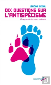Dix Questions Sur L'Antispécisme : Comprendre La Cause Animale