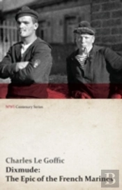 Dixmude - The Epic Of The French Marines (October 17 - November 10, 1914) (Wwi Centenary Series)
