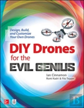 Diy Drones For The Evil Genius: Design, Build, And Customize Your Own Drones
