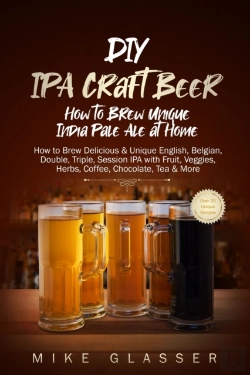 Bertrand.pt - Diy Ipa Craft Beer - How To Brew Unique India Pale Ale At Home