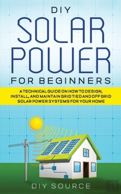Bertrand.pt - Diy Solar Power For Beginners, A Technical Guide On How To Design, Install, And Maintain Grid-Tied And Off-Grid Solar Power Systems For Your Home