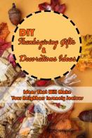 Diy Thanksgiving Gifts & Decorations Ideas