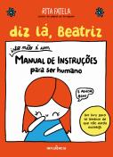 Diz lá, Beatriz - Isto não é um Manual de Instruções para Ser Humano