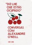 «Diz-lhe que Estás Ocupado»: Conversas com Alexandre O’Neill