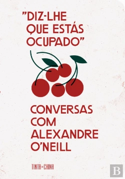 Bertrand.pt - «Diz-lhe que Estás Ocupado»: Conversas com Alexandre O’Neill