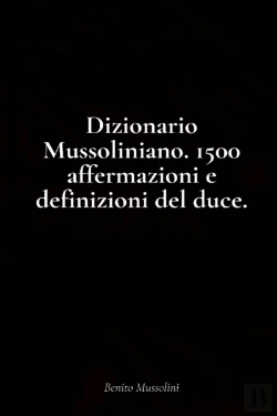 Bertrand.pt - Dizionario Mussoliniano. 1500 Affermazioni E Definizioni Del Duce