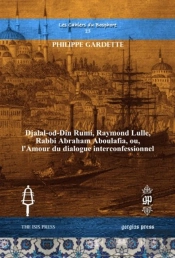 Djalal-Od-Din Rumi, Raymond Lulle, Rabbi Abraham Aboulafia, Ou, L'Amour Du Dialogue Interconfessionnel