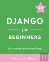 Django For Beginners: Build Websites Wit