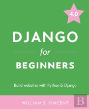 Django For Beginners: Build Websites Wit