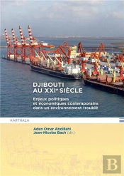 Djibouti Au Xxie Siècle : Enjeux Politiques Et Économiques Contemporains Dans Un Environnement Troublé