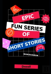 Dneail'S Epic Fun Series Of Short Stories (That Are Kind Of Long)