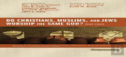 Do Christians, Muslims, And Jews Worship The Same God?: Four Views