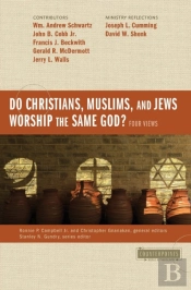 Do Christians, Muslims, And Jews Worship The Same God?: Four Views