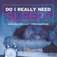 Do I Really Need Sleep? | Healthy Sleep Habits Grade 5 | Children'S Health Books
